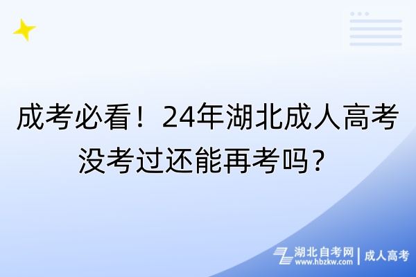 成考必看！24年湖北成人高考沒考過還能再考嗎？