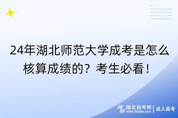 24年湖北師范大學(xué)成考是怎么核算成績(jī)的？考生必看！