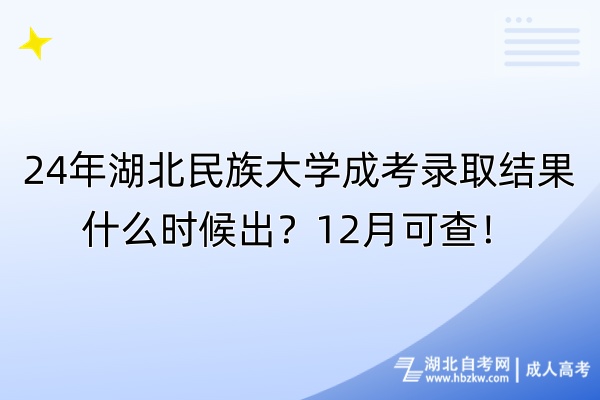 24年湖北民族大學(xué)成考錄取結(jié)果什么時候出？12月可查！