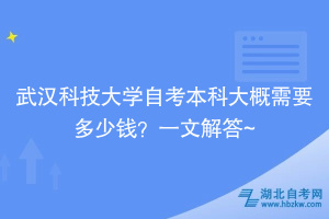 武漢科技大學自考本科大概需要多少錢？一文解答~