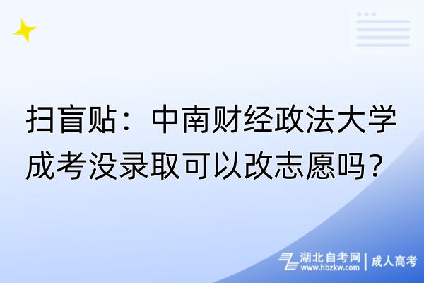 掃盲貼：中南財經(jīng)政法大學成考沒錄取可以改志愿嗎？