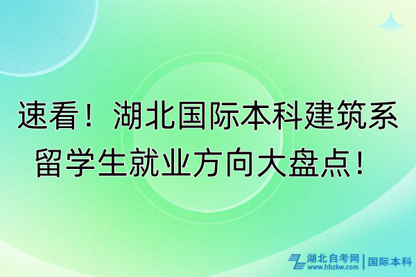 速看！湖北國(guó)際本科建筑系留學(xué)生就業(yè)方向大盤(pán)點(diǎn)！