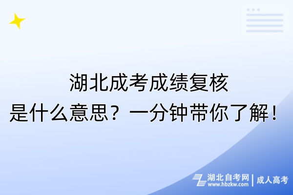 湖北成考成績(jī)復(fù)核是什么意思？一分鐘帶你了解！