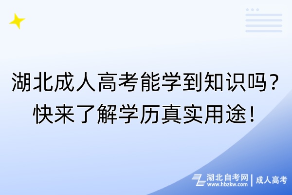 湖北成人高考能學到知識嗎？快來了解學歷真實用途！