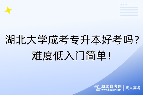 湖北大學(xué)成考專升本好考嗎？難度低入門簡(jiǎn)單！