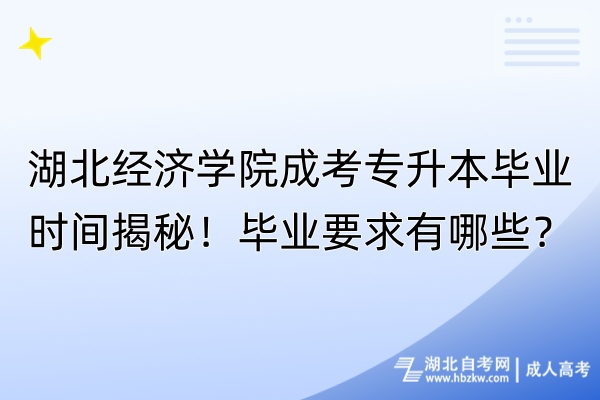 湖北經濟學院成考專升本畢業(yè)時間揭秘！畢業(yè)要求有哪些？