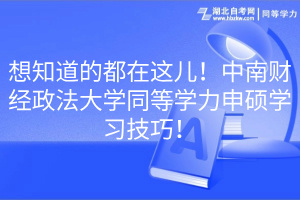 想知道的都在這兒！中南財(cái)經(jīng)政法大學(xué)同等學(xué)力申碩學(xué)習(xí)技巧！