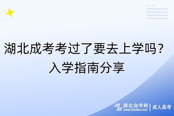 湖北成考考過(guò)了要去上學(xué)嗎？入學(xué)指南分享