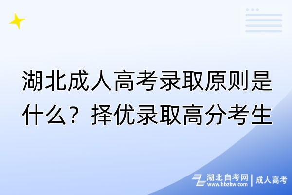 湖北成人高考錄取原則是什么？擇優(yōu)錄取高分考生