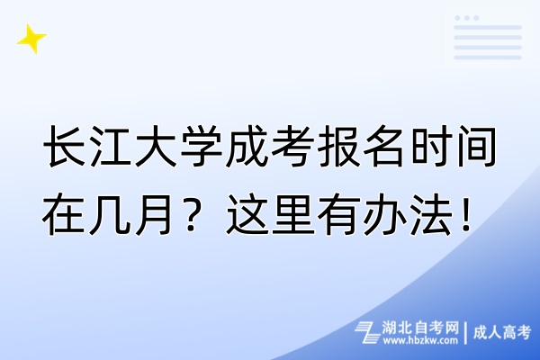 長(zhǎng)江大學(xué)成考報(bào)名時(shí)間在幾月？這里有辦法！