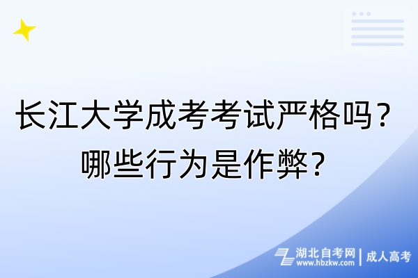 長江大學成考考試嚴格嗎？哪些行為是作弊？