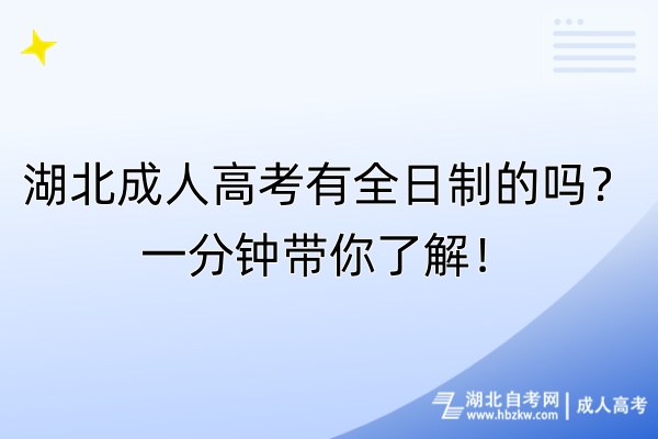 湖北成人高考有全日制的嗎？一分鐘帶你了解！