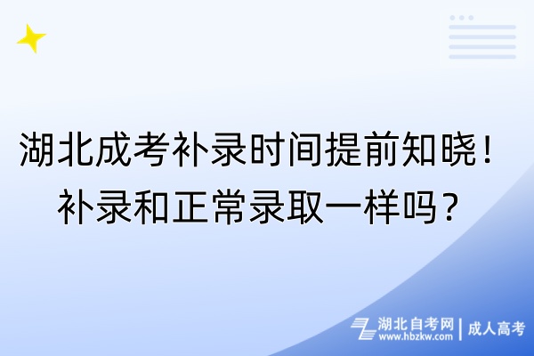 湖北成考補(bǔ)錄時(shí)間提前知曉！補(bǔ)錄和正常錄取一樣嗎？