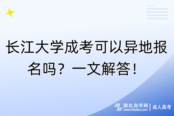 長江大學(xué)成考可以異地報名嗎？一文解答！