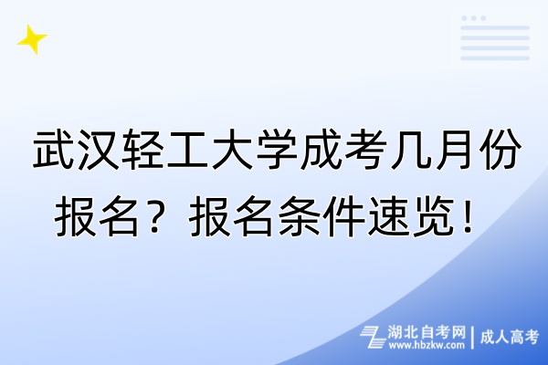 武漢輕工大學(xué)成考幾月份報(bào)名？報(bào)名條件速覽！