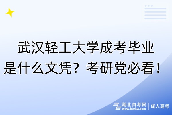 武漢輕工大學(xué)成考畢業(yè)是什么文憑？考研黨必看！