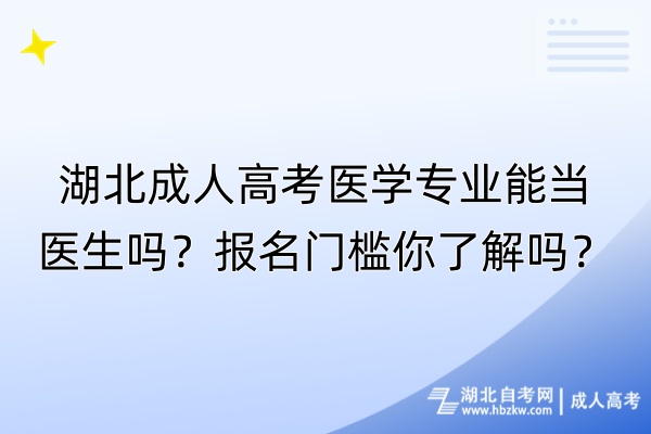 湖北成人高考醫(yī)學專業(yè)能當醫(yī)生嗎？報名門檻你了解嗎？