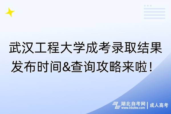 武漢工程大學(xué)成考錄取結(jié)果發(fā)布時(shí)間&查詢攻略來(lái)啦！