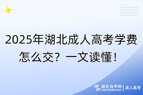 2025年湖北成人高考學(xué)費(fèi)怎么交？一文讀懂！