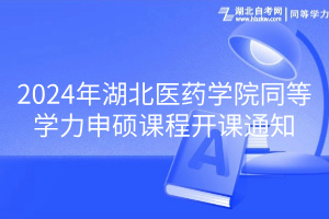 2024年湖北醫(yī)藥學(xué)院同等學(xué)力申碩課程開(kāi)課通知