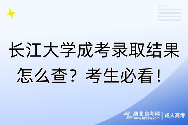 長江大學(xué)成考錄取結(jié)果怎么查？考生必看！