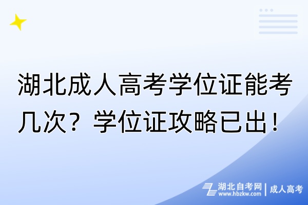 湖北成人高考學(xué)位證能考幾次？學(xué)位證攻略已出！