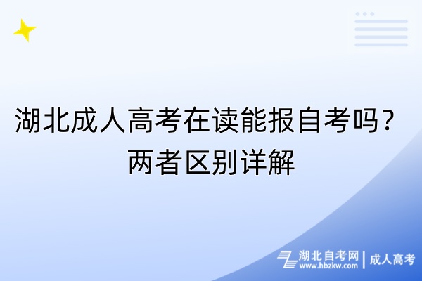 湖北成人高考在讀能報(bào)自考嗎？?jī)烧邊^(qū)別詳解