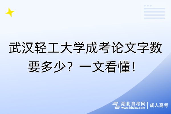 武漢輕工大學(xué)成考論文字?jǐn)?shù)要多少？一文看懂！