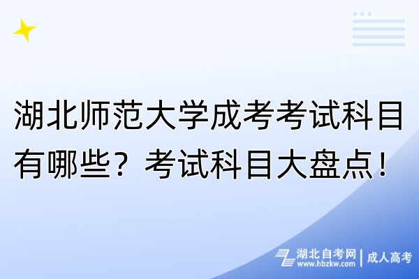 湖北師范大學成考考試科目有哪些？考試科目大盤點！