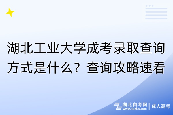 湖北工業(yè)大學(xué)成考錄取查詢方式是什么？查詢攻略速看！