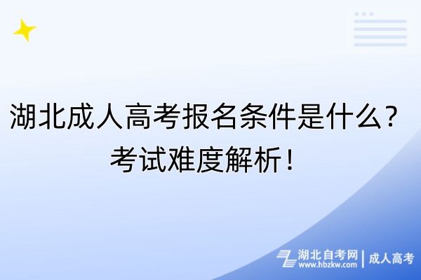 湖北成人高考報名條件是什么？考試難度解析！