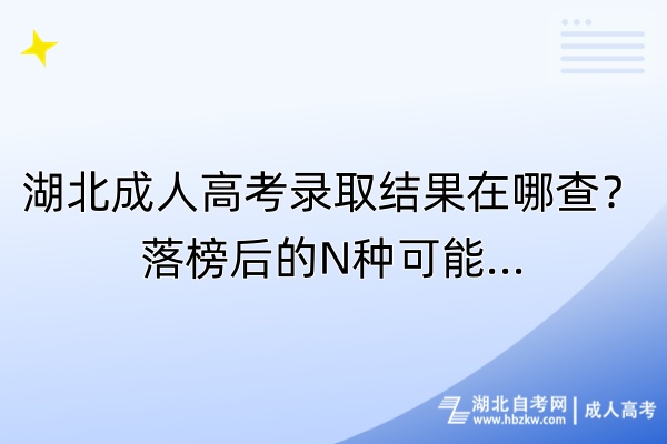 湖北成人高考錄取結(jié)果在哪查？落榜后的N種可能.