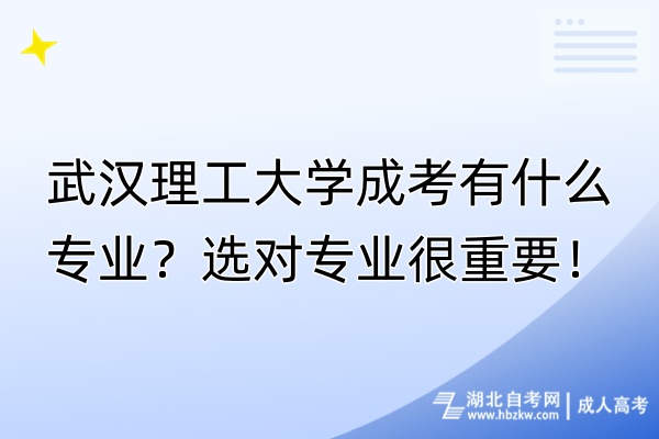 武漢理工大學(xué)成考有什么專業(yè)？選對專業(yè)很重要！