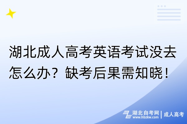 湖北成人高考英語考試沒去怎么辦？缺考后果需知曉！