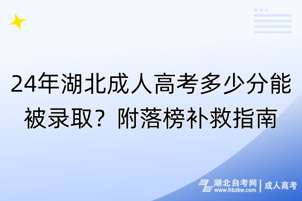 24年湖北成人高考多少分能被錄??？附落榜補(bǔ)救指南