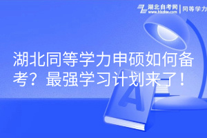 湖北同等學力申碩如何備考？最強學習計劃來了！