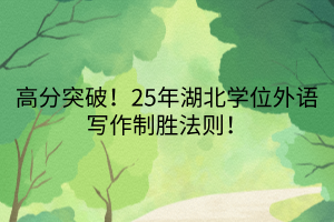 高分突破！25年湖北學(xué)位外語(yǔ)寫作制勝法則！