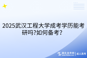 2025武漢工程大學成考學歷能考研嗎?如何備考？