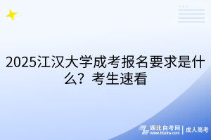 2025江漢大學(xué)成考報(bào)名要求是什么？考生速看