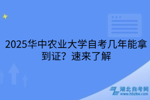 2025華中農(nóng)業(yè)大學自考幾年能拿到證？速來了解
