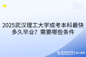 2025武漢理工大學(xué)成考本科最快多久畢業(yè)？需要哪些條件