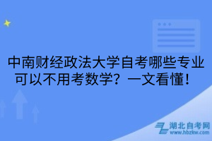 中南財經政法大學自考哪些專業(yè)可以不用考數學？一文看懂！