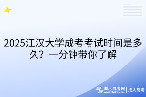 2025江漢大學(xué)成考考試時(shí)間是多久？一分鐘帶你了解