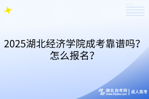 2025湖北經(jīng)濟(jì)學(xué)院成考靠譜嗎？怎么報(bào)名？
