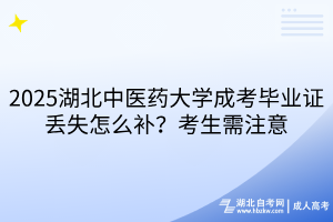 2025湖北中醫(yī)藥大學(xué)成考畢業(yè)證丟失怎么補(bǔ)？考生需注意