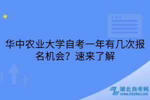 華中農(nóng)業(yè)大學(xué)自考一年有幾次報名機會？速來了解