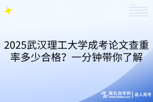 2025武漢理工大學(xué)成考論文查重率多少合格？一分鐘帶你了解