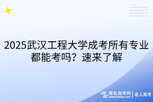 2025武漢工程大學(xué)成考所有專業(yè)都能考嗎？速來(lái)了解