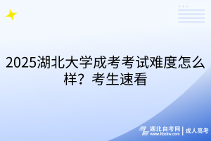 2025湖北大學成考考試難度怎么樣？考生速看
