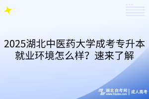 2025湖北中醫(yī)藥大學(xué)成考專升本就業(yè)環(huán)境怎么樣？速來了解